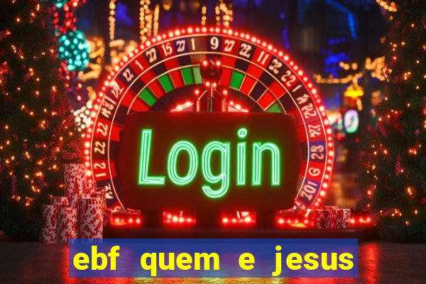 ebf quem e jesus ebf jesus meu super heroi